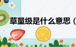 草量级是什么意思（草量级是什么意思）