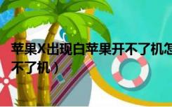 苹果X出现白苹果开不了机怎么办（苹果x一直显示白苹果开不了机）