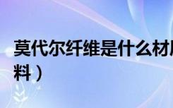 莫代尔纤维是什么材质（莫代尔纤维是什么面料）