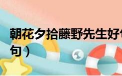 朝花夕拾藤野先生好句（朝花夕拾藤野先生好句）