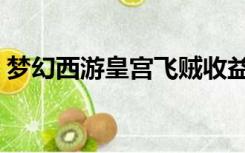 梦幻西游皇宫飞贼收益（梦幻西游皇宫飞贼）