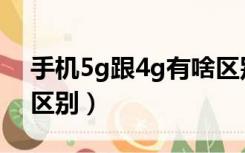 手机5g跟4g有啥区别（5g手机跟4g有什么区别）