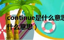 continue是什么意思python（continue是什么意思）