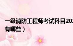 一级消防工程师考试科目2020年（一级消防工程师考试科目有哪些）
