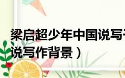 梁启超少年中国说写于哪年（梁启超少年中国说写作背景）