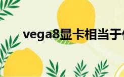 vega8显卡相当于什么水平（vega8）
