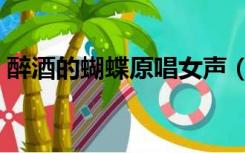 醉酒的蝴蝶原唱女声（醉酒的蝴蝶原唱是谁）