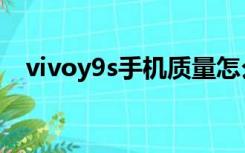 vivoy9s手机质量怎么样（vivoy9s手机）