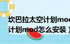 坎巴拉太空计划mod怎么安装（坎巴拉太空计划mod怎么安装）