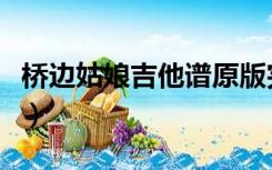 桥边姑娘吉他谱原版完整版（桥边姑娘吉他谱）