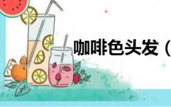 咖啡色头发（咖啡色头发）