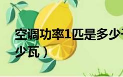 空调功率1匹是多少干瓦（空调功率1匹是多少瓦）