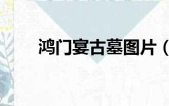 鸿门宴古墓图片（鸿门宴古通假字）