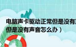 电脑声卡驱动正常但是没有声音怎么办（电脑声卡驱动正常但是没有声音怎么办）