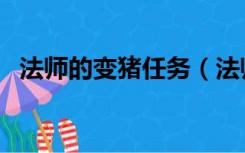 法师的变猪任务（法师变猪任务起始流程）