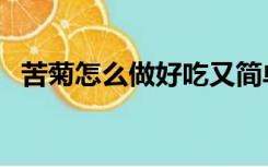 苦菊怎么做好吃又简单（苦菊怎么做好吃）