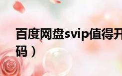 百度网盘svip值得开吗（百度网盘svip激活码）