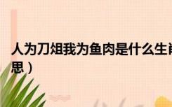 人为刀俎我为鱼肉是什么生肖（人为刀俎 我为鱼肉是什么意思）