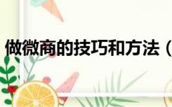 做微商的技巧和方法（做微商的技巧和方法）
