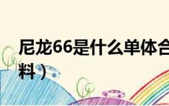 尼龙66是什么单体合成的（尼龙66是什么材料）