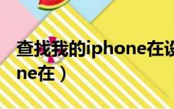 查找我的iphone在设置哪里（查找我的iphone在）