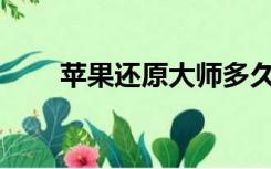 苹果还原大师多久能还原微信记录？