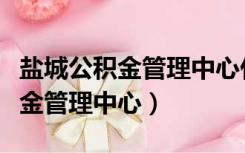 盐城公积金管理中心什么时候上班（盐城公积金管理中心）