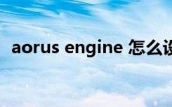 aorus engine 怎么设置（aorus engine）