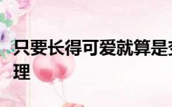 只要长得可爱就算是变态你也喜欢吗？没有修理