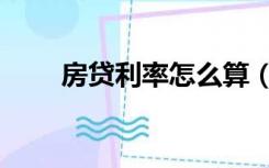 房贷利率怎么算（房贷利率怎么算）