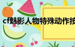 cf魅影人物特殊动作按什么键（cf魅影人物）
