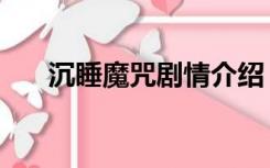 沉睡魔咒剧情介绍（沉睡魔咒百度云）