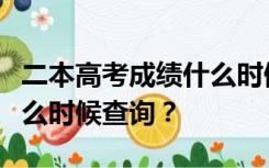 二本高考成绩什么时候出来？二本高考成绩什么时候查询？