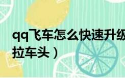 qq飞车怎么快速升级等级（qq飞车怎么快速拉车头）