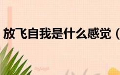 放飞自我是什么感觉（放飞自我是什么意思）