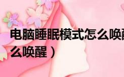 电脑睡眠模式怎么唤醒开机（电脑睡眠模式怎么唤醒）