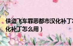 侠盗飞车罪恶都市汉化补丁怎么安装（侠盗飞车罪恶都市汉化补丁怎么用）