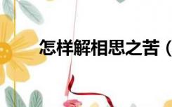 怎样解相思之苦（怎样解相遇问题）