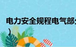电力安全规程电气部分（电力安全规程最新版）