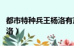 都市特种兵王杨洛有声小说（都市特种兵王杨洛）