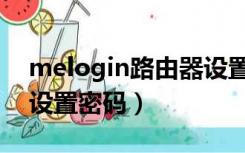 melogin路由器设置密码（melogin路由器设置密码）