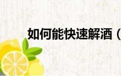 如何能快速解酒（如何能快速瘦脸）