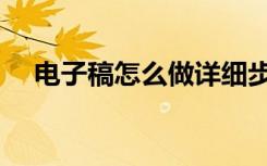 电子稿怎么做详细步骤（电子稿怎么做）