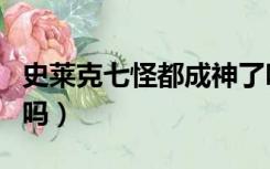 史莱克七怪都成神了吗（史莱克七怪都成神了吗）