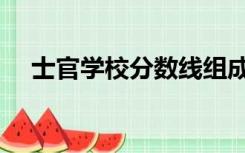 士官学校分数线组成（士官学校分数线）