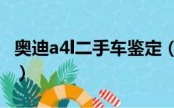 奥迪a4l二手车鉴定（奥迪a4l二手车价格多少）