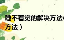 睡不着觉的解决方法小妙招（睡不着觉的解决方法）