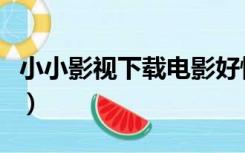 小小影视下载电影好慢（小小影视下载电脑版）