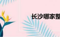 长沙哪家整形医院好？