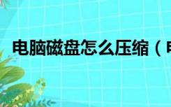 电脑磁盘怎么压缩（电脑c盘怎么移到d盘）